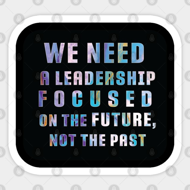 "We need a leadership focused on the future not the past" Powerful Quotes Black label Sticker by Apollo no.64